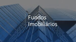 Leia mais sobre o artigo O que são FIIs? Entenda os Fundos Imobiliários